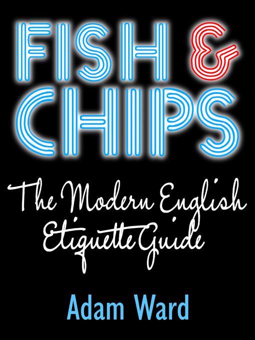 Title details for Fish & Chips the Modern English Etiquette Guide by Adam Ward - Available